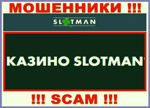SlotMan занимаются сливом доверчивых клиентов, а Казино только прикрытие