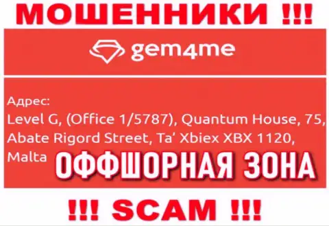 За обувание клиентов internet-кидалам Gem4Me Com точно ничего не будет, поскольку они спрятались в оффшоре: Level G, (Office 1/5787), Quantum House, 75, Abate Rigord Street, Ta′ Xbiex XBX 1120, Malta